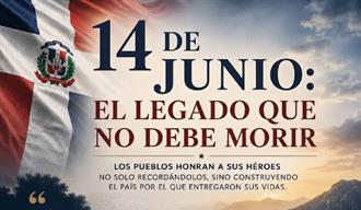 14 de Junio: el legado que no debe morir